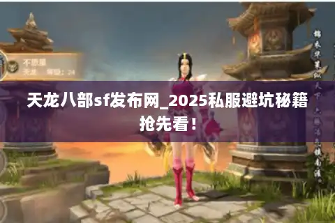 天龙八部sf发布网_2025私服避坑秘籍抢先看！