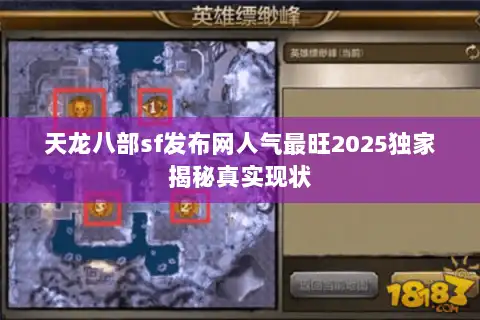 天龙八部sf发布网人气最旺2025独家揭秘真实现状 天龙八部sf发布网人气最旺2025独家揭秘真实现状