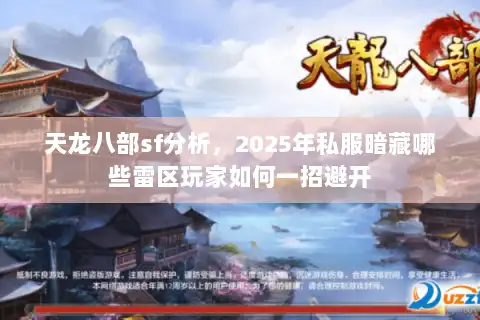 天龙八部sf分析,2025年私服暗藏哪些雷区玩家如何一招避开 天龙八部sf分析,2025年私服暗藏哪些雷区玩家如何一招避开