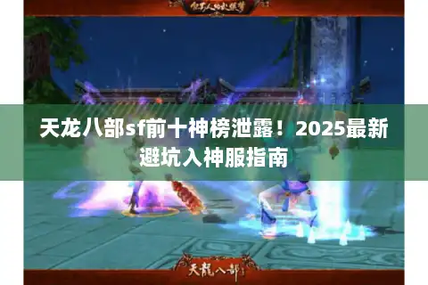 天龙八部sf前十神榜泄露！2025最新避坑入神服指南