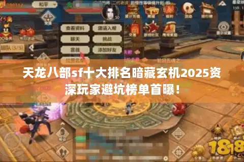 天龙八部sf十大排名暗藏玄机2025资深玩家避坑榜单首曝! 天龙八部sf十大排名暗藏玄机2025资深玩家避坑榜单首曝!