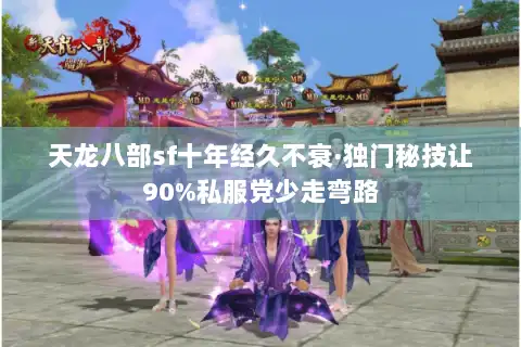 天龙八部sf十年经久不衰·独门秘技让90%私服党少走弯路