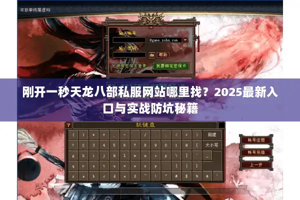刚开一秒天龙八部私服网站哪里找?2025最新入口与实战防坑秘籍 刚开一秒天龙八部私服网站哪里找?2025最新入口与实战防坑秘籍