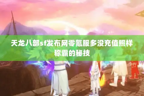 天龙八部sf发布网零氪服多没充值照样称霸的秘技