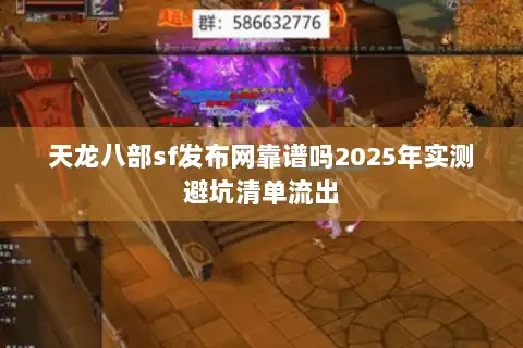天龙八部sf发布网靠谱吗2025年实测避坑清单流出