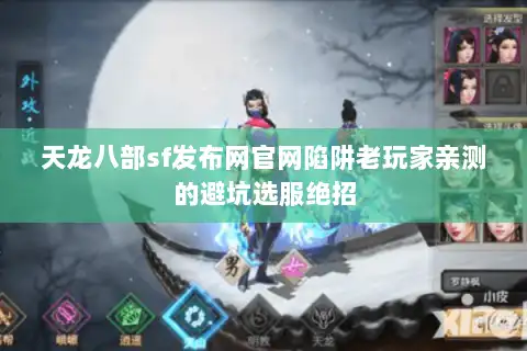 天龙八部sf发布网官网陷阱老玩家亲测的避坑选服绝招 天龙八部sf发布网官网陷阱老玩家亲测的避坑选服绝招