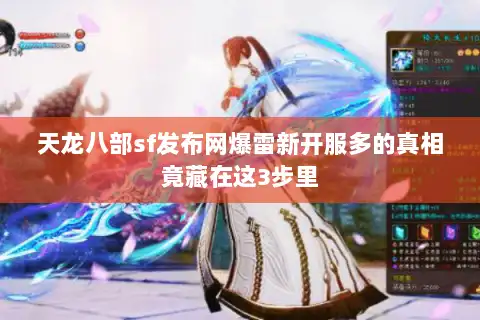 天龙八部sf发布网爆雷新开服多的真相竟藏在这3步里