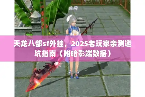 天龙八部sf外挂，2025老玩家亲测避坑指南（附暗影端数据）