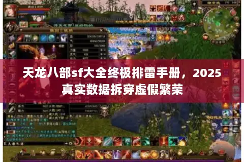 天龙八部sf大全终极排雷手册,2025真实数据拆穿虚假繁荣 天龙八部sf大全终极排雷手册,2025真实数据拆穿虚假繁荣