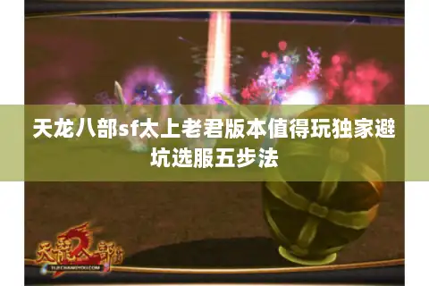 天龙八部sf太上老君版本值得玩独家避坑选服五步法