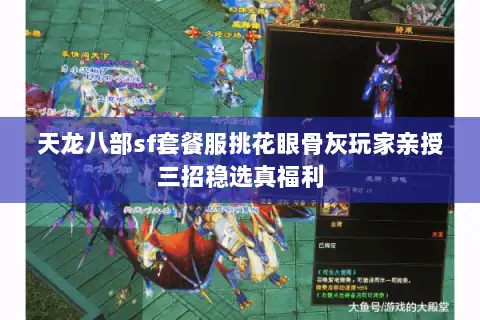 天龙八部sf套餐服挑花眼骨灰玩家亲授三招稳选真福利