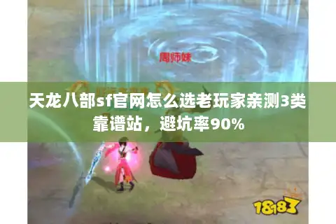 天龙八部sf官网怎么选老玩家亲测3类靠谱站,避坑率90% 天龙八部sf官网怎么选老玩家亲测3类靠谱站,避坑率90%