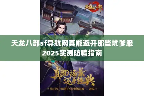 天龙八部sf导航网真能避开那些坑爹服2025实测防骗指南