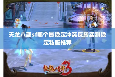 天龙八部sf哪个最稳定冲突反转实测稳定私服推荐
