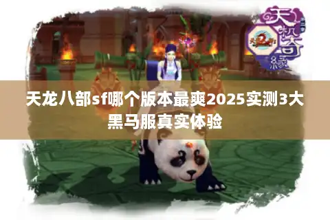 天龙八部sf哪个版本最爽2025实测3大黑马服真实体验