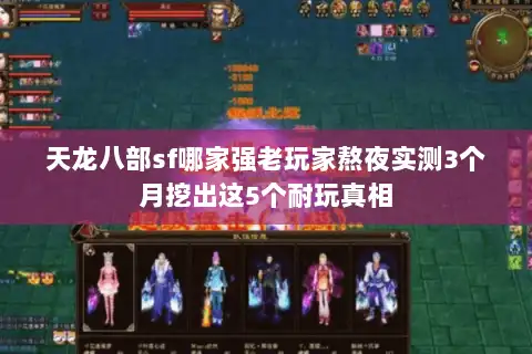 天龙八部sf哪家强老玩家熬夜实测3个月挖出这5个耐玩真相 天龙八部sf哪家强老玩家熬夜实测3个月挖出这5个耐玩真相