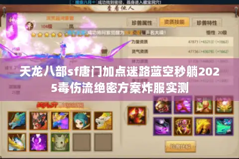 天龙八部sf唐门加点迷路蓝空秒躺2025毒伤流绝密方案炸服实测 天龙八部sf唐门加点迷路蓝空秒躺2025毒伤流绝密方案炸服实测