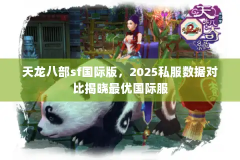 天龙八部sf国际版,2025私服数据对比揭晓最优国际服 天龙八部sf国际版,2025私服数据对比揭晓最优国际服