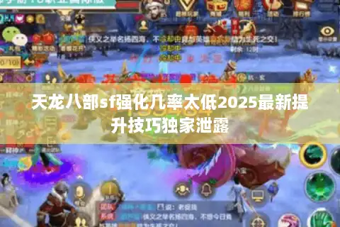 天龙八部sf强化几率太低2025最新提升技巧独家泄露