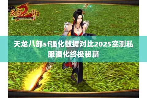 天龙八部sf强化数据对比2025实测私服强化终极秘籍