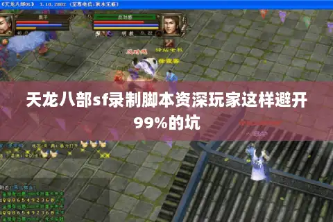 天龙八部sf录制脚本资深玩家这样避开99%的坑