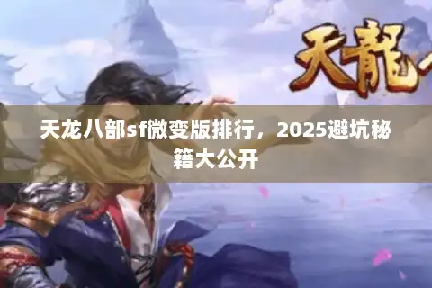 天龙八部sf微变版排行，2025避坑秘籍大公开