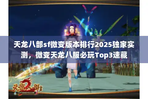 天龙八部sf微变版本排行2025独家实测，微变天龙八服必玩Top3速藏
