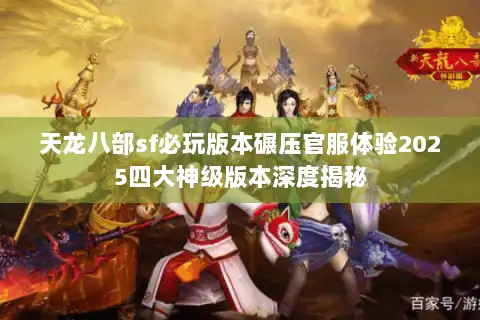 天龙八部sf必玩版本碾压官服体验2025四大神级版本深度揭秘
