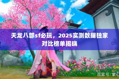 天龙八部sf必玩，2025实测数据独家对比榜单揭晓