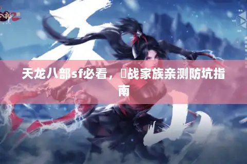 天龙八部sf必看，龍战家族亲测防坑指南
