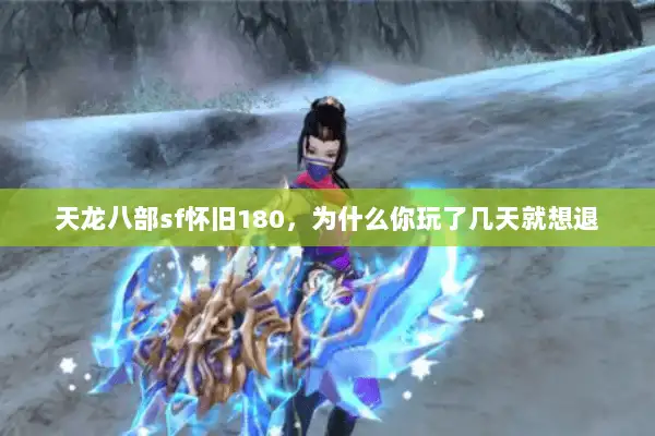 天龙八部sf怀旧180,为什么你玩了几天就想退 天龙八部sf怀旧180,为什么你玩了几天就想退