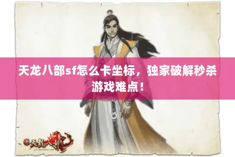 天龙八部sf怎么卡坐标,独家破解秒杀游戏难点! 天龙八部sf怎么卡坐标,独家破解秒杀游戏难点!