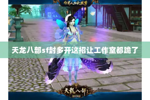 天龙八部sf封多开这招让工作室都跪了