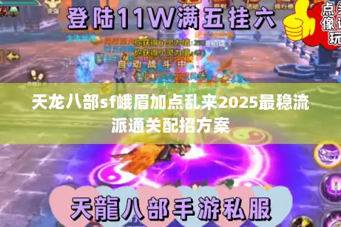 天龙八部sf峨眉加点乱来2025最稳流派通关配招方案