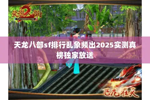 天龙八部sf排行乱象频出2025实测真榜独家放送