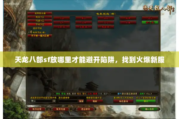 天龙八部sf放哪里才能避开陷阱,找到火爆新服 天龙八部sf放哪里才能避开陷阱,找到火爆新服