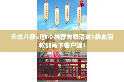 天龙八部sf放心推荐先看清这7条血泪教训再下客户端！