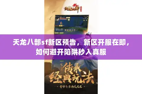 天龙八部sf新区预告，新区开服在即，如何避开陷阱秒入真服