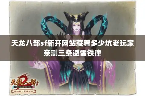 天龙八部sf新开网站藏着多少坑老玩家亲测三条避雷铁律