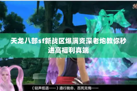 天龙八部sf新战区爆满资深老炮教你秒进高福利真端