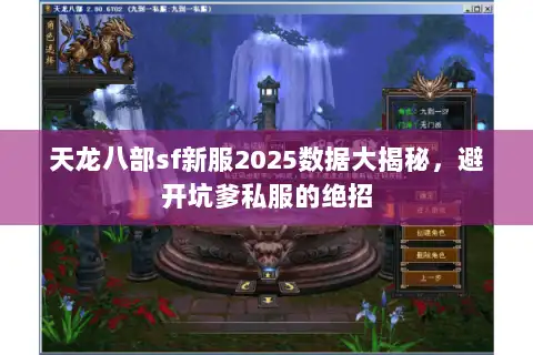天龙八部sf新服2025数据大揭秘,避开坑爹私服的绝招 天龙八部sf新服2025数据大揭秘,避开坑爹私服的绝招