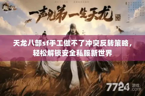 天龙八部sf手工做不了冲突反转策略，轻松解锁安全私服新世界