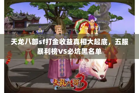 天龙八部sf打金收益真相大起底,五服暴利榜VS必坑黑名单 天龙八部sf打金收益真相大起底,五服暴利榜VS必坑黑名单