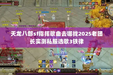 天龙八部sf指挥歌曲去哪找2025老团长实测私服选歌3铁律
