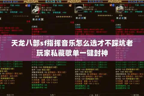 天龙八部sf指挥音乐怎么选才不踩坑老玩家私藏歌单一键封神