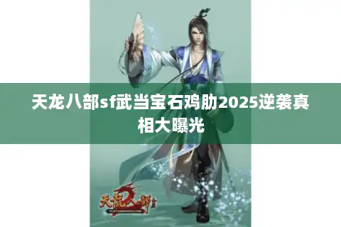 天龙八部sf武当宝石鸡肋2025逆袭真相大曝光