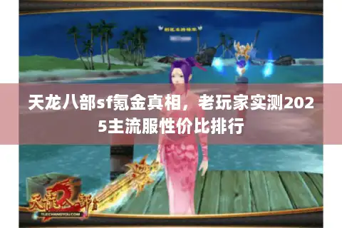 天龙八部sf氪金真相，老玩家实测2025主流服性价比排行