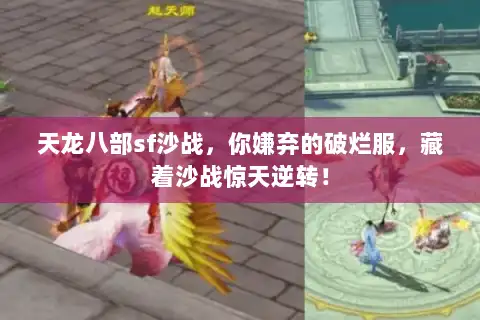 天龙八部sf沙战,你嫌弃的破烂服,藏着沙战惊天逆转! 天龙八部sf沙战,你嫌弃的破烂服,藏着沙战惊天逆转!