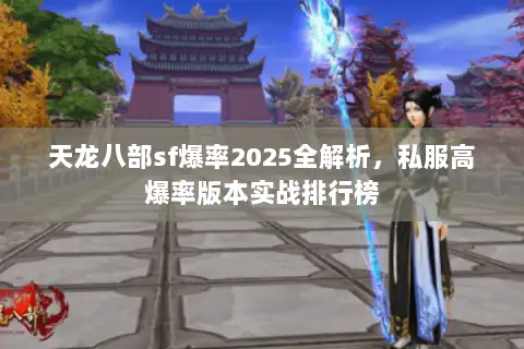 天龙八部sf爆率2025全解析，私服高爆率版本实战排行榜
