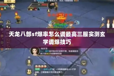 天龙八部sf爆率怎么调最高三服实测玄学调爆技巧